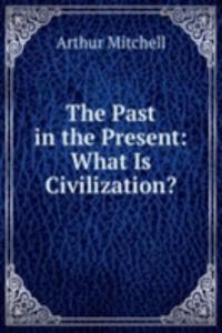 Past in the Present: What Is Civilization?