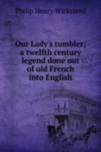 Our Lady's tumbler; a twelfth century legend done out of old French into English