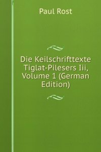 Die Keilschrifttexte Tiglat-Pilesers Iii, Volume 1 (German Edition)