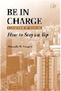 Be In Charge:A Leadership Manual-How To Stay On Top