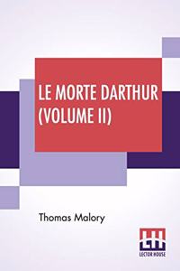 Le Morte Darthur (Volume II): Sir Thomas Malory'S Book Of King Arthur And Of His Noble Knights Of The Round Table. The Text Of Caxton Edited, With An Introduction By Sir Edward S