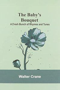 The Baby's Bouquet; A Fresh Bunch of Rhymes and Tunes
