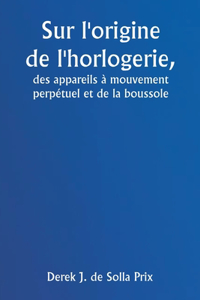 Sur l'origine de l'horlogerie, des appareils à mouvement perpétuel et de la boussole