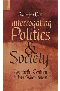 Interrogating Politics and Society: Twentieth-Century Indian Subcontinent