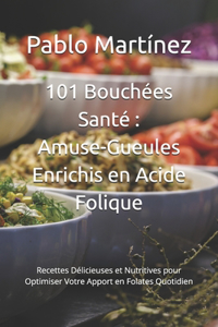 101 Bouchées Santé: Amuse-Gueules Enrichis en Acide Folique: Recettes Délicieuses et Nutritives pour Optimiser Votre Apport en Folates Quotidien