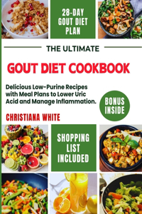 Ultimate Gout Diet Cookbook: Delicious Low-Purine Recipes with Meal Plans to Lower Uric Acid and Manage Inflammation.