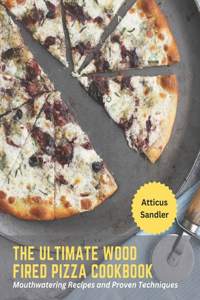 Ultimate Wood Fired Pizza Cookbook