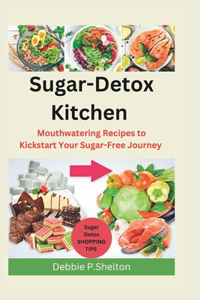 Sugar-Detox Kitchen: Mouthwatering Recipes to Kickstart Your Sugar-Free Journey