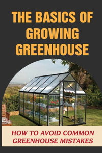 Basics Of Growing Greenhouse