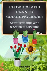 Flowers and Plants Coloring Book: Antistress and Nature Lovers