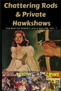 Chattering Rods & Private Hawkshaws: The Best of Robert Leslie Bellem Volume 1