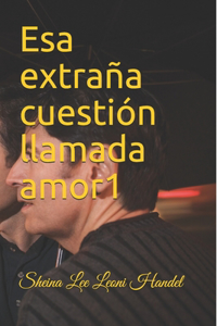 Esa extraña cuestión llamada amor 1