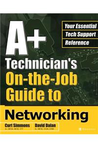 A+ Technician's On-The-Job Guide to Networking