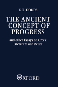 Ancient Concept of Progress and Other Essays on Greek Literature and Belief