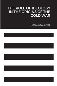 Role of Ideology in the Origins of the Cold War