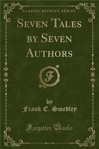 Seven Tales by Seven Authors (Classic Reprint)