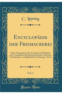 Encyclopï¿½die Der Freimaurerei, Vol. 1: Nebst Nachrichten ï¿½ber Die Damit in Wirklicher Oder Vorgeblicher Beziehung Stehenden Geheimen Verbindungen, in Alphabetischer Ordnung; A Bis G (Classic Reprint)