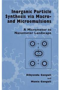 Inorganic Particle Synthesis Via Macro and Microemulsions
