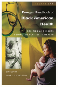 Praeger Handbook of Black American Health: Policies and Issues Behind Disparities in Health