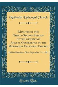 Minutes of the Thirty-Second Session of the Cincinnati Annual Conference of the Methodist Episcopal Church: Held in Hamilton, Ohio, September 5-11, 1883 (Classic Reprint)