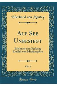 Auf See Unbesiegt, Vol. 2: Erlebnisse Im Seekrieg Erzï¿½hlt Von Mitkï¿½mpfern (Classic Reprint)