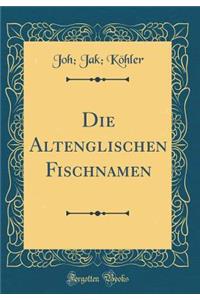Die Altenglischen Fischnamen (Classic Reprint)