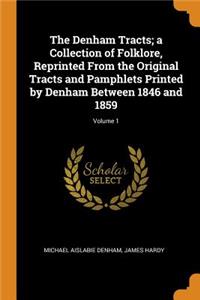 Denham Tracts; A Collection of Folklore, Reprinted from the Original Tracts and Pamphlets Printed by Denham Between 1846 and 1859; Volume 1