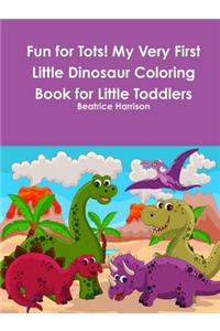 Fun for Tots! My Very First Little Dinosaur Coloring Book for Little Toddlers