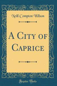 A City of Caprice (Classic Reprint)