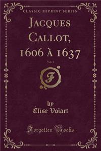 Jacques Callot, 1606 À 1637, Vol. 1 (Classic Reprint)