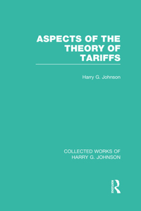 Aspects of the Theory of Tariffs (Collected Works of Harry Johnson)