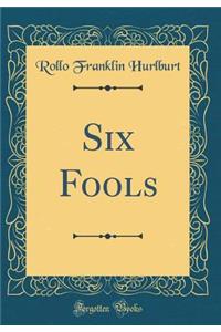 Six Fools (Classic Reprint)