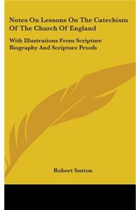 Notes On Lessons On The Catechism Of The Church Of England