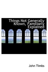 Things Not Generally Known, Familiarly Explained