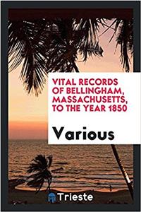 Vital records of Bellingham, Massachusetts, to the year 1850