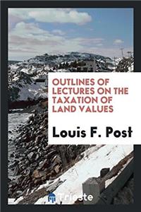 Outlines of Lectures on the Taxation of Land Values
