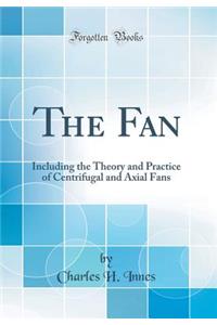The Fan: Including the Theory and Practice of Centrifugal and Axial Fans (Classic Reprint)