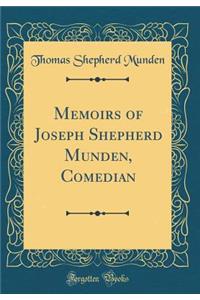 Memoirs of Joseph Shepherd Munden, Comedian (Classic Reprint)