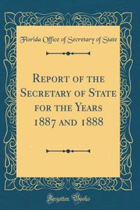 Report of the Secretary of State for the Years 1887 and 1888 (Classic Reprint)