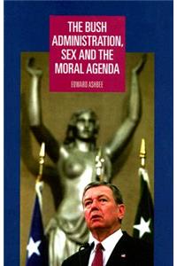 The Bush Administration, Sex and the Moral Agenda