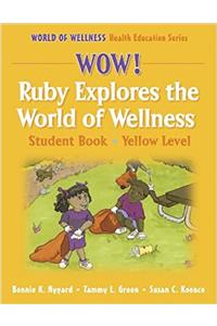 Wow! Ruby Explores the World of Wellnss:Stdnt By-Yellow Lvl-Paper: Student Book (World of Wellness Health Education Series)