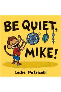 Be Quiet, Mike!