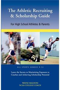 Athletic Recruiting & Scholarship Guide for High School Athletes & Parents: For High School Athletes &amp;amp;amp; Parents