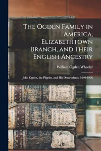 Ogden Family in America, Elizabethtown Branch, and Their English Ancestry