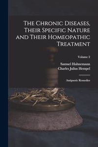 Chronic Diseases, Their Specific Nature and Their Homeopathic Treatment: Antipsoric Remedies; Volume 2