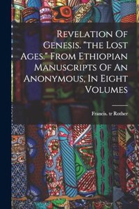 Revelation Of Genesis. the Lost Ages. From Ethiopian Manuscripts Of An Anonymous, In Eight Volumes