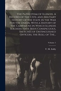 The Patriotism of Illinois. A Record of the Civil and Military History of the State in the War for the Union, With a History of the Campaigns in Which Illinois Soldiers Have Been Conspicuous, Sketches of Distinguished Officers, the Roll of The...;