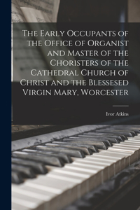 Early Occupants of the Office of Organist and Master of the Choristers of the Cathedral Church of Christ and the Blessesed Virgin Mary, Worcester