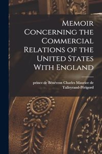 Memoir Concerning the Commercial Relations of the United States With England [electronic Resource]