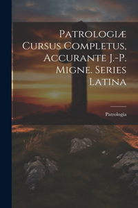 Patrologiæ Cursus Completus, Accurante J.-p. Migne. Series Latina
